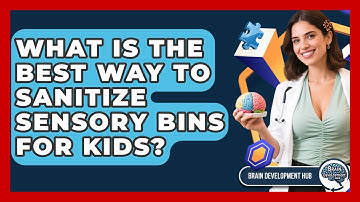 What Is The Best Way To Sanitize Sensory Bins For Kids? - Brain Development Hub