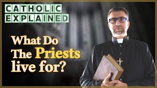 [Catholic Explained]  what do the priests live for