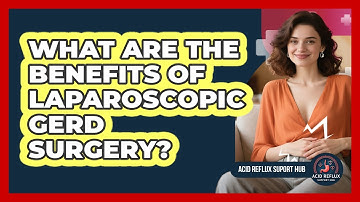 What Are The Benefits Of Laparoscopic GERD Surgery? - Acid Reflux Support Hub