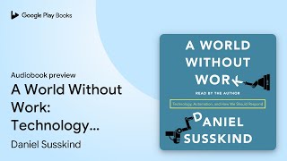 Celebrity A World Without Work: Technology, Automation,… by Daniel Susskind · Audiobook preview Wealth
