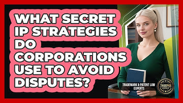 What Secret IP Strategies Do Corporations Use To Avoid Disputes? - Trademark and Patent Law Experts