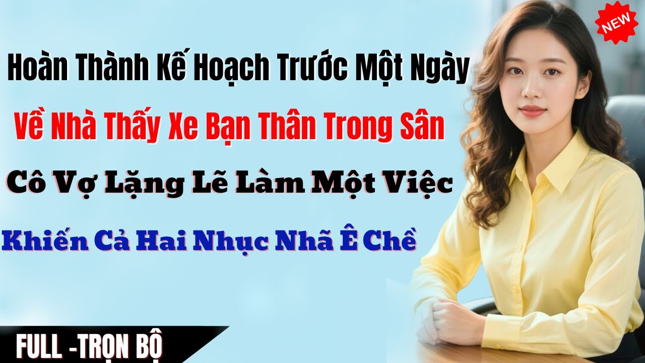 Hoàn Thành Kế Hoạch Trước Một Ngày, Về Nhà Thấy Xe Bạn Thân Trong Sân, Cô Vợ Lặng Lẽ Làm Một Việc Kh