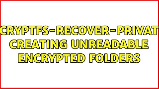 ecryptfs-recover-private creating unreadable encrypted folders (2 Solutions!!)