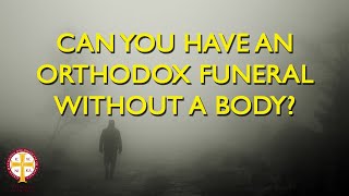 Can You Have an Orthodox Funeral Without a Body? | Orthodoxy Fact vs Fiction