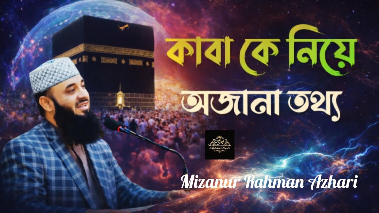 কাবা কে নিয়ে অজানা তথ্য। মিজানুর রহমান আজহারী। 