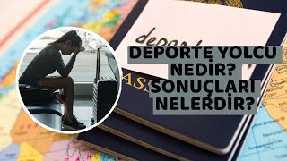 Deporte Yolcu Nedir? Deporte Edilmek Ne Demek? Deporte Edilmenin Sonuçları Nelerdir?