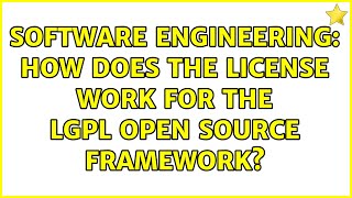 Software Engineering: How does the license work for the LGPL open source framework (2 Solutions!!)