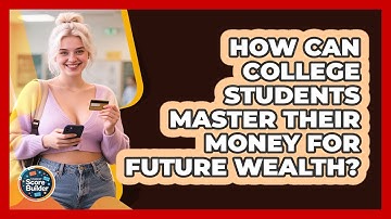 How Can College Students Master Their Money For Future Wealth? - Student Score Builder