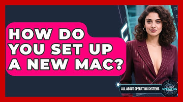 How Do You Set Up A New Mac? - All About Operating Systems