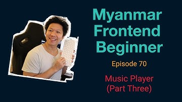 Myanmar Web Developer - Episode 70 - Music Player (Part Three)