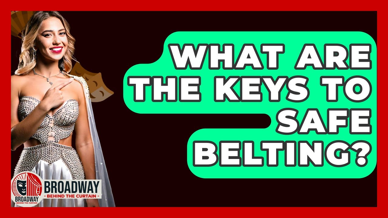 What Are The Keys To Safe Belting? - Broadway Behind The Curtain