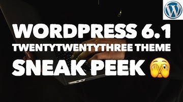 WordPress 6.1 & Twenty Twenty Three Theme... Sneak Peek