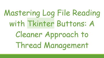 Mastering Log File Reading with Tkinter Buttons: A Cleaner Approach to Thread Management