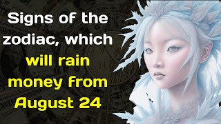 Signs of the zodiac, which will rain money from August 24