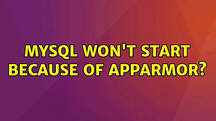 Ubuntu: MySQL won't start because of AppArmor? (3 Solutions!!)
