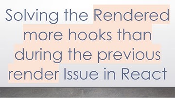 Solving the Rendered more hooks than during the previous render Issue in React