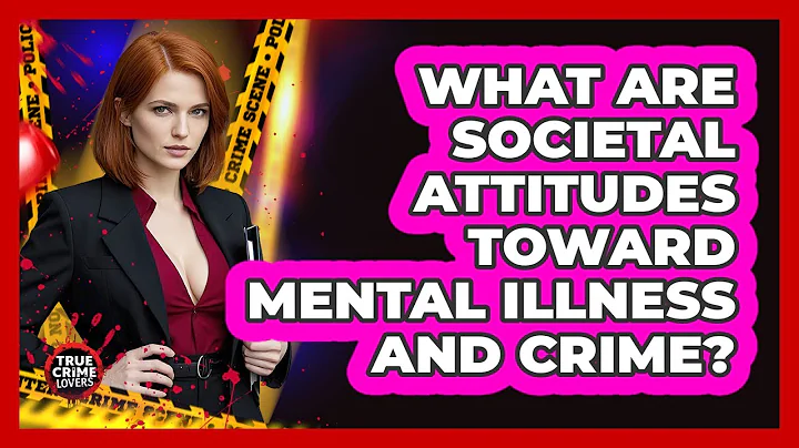 What Are Societal Attitudes Toward Mental Illness And Crime?