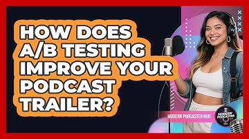 How Does A/B Testing Improve Your Podcast Trailer? - Modern Podcaster Hub