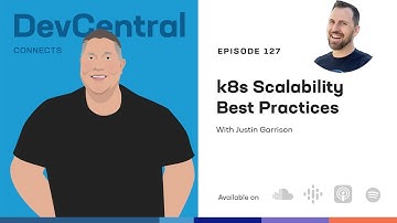 k8s Scalability Best Practices, Justin Garrison - DevCentral Connects Ep 127, May 23, 2023