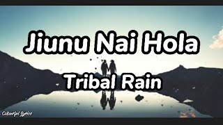 Jiunu Nai Hola - Tribal Rain ( Lyrics ) | Colourful Lyrics