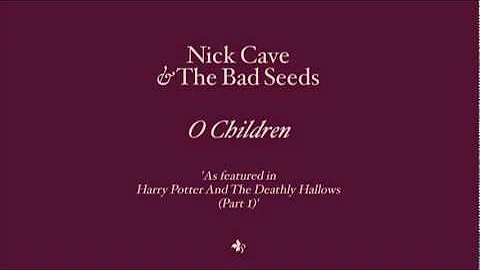 Nick Cave & The Bad Seeds - O Children (from Harry Potter & The Deathly Hallows)