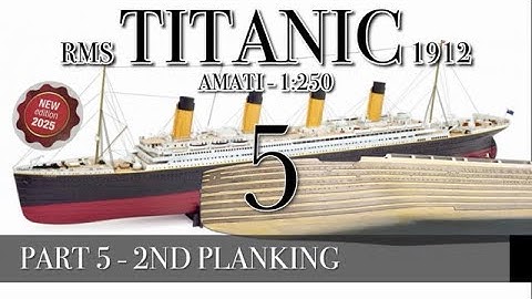 PART 5 - 2nd PLANKING - (RMS TITANIC 1912 - AMATI 1:250 new version 2025)