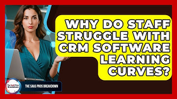 Why Do Staff Struggle With CRM Software Learning Curves? - The SaaS Pros Breakdown