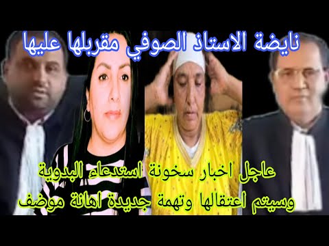 عاجل الاستاذ الصوفي قربلها على البدوية اخبار سخونة استدعاءها من جديد اهانة موضف