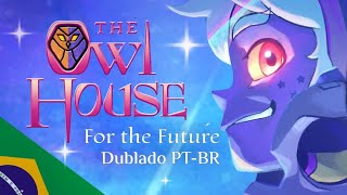 FOR THE FUTURE - The Owl House [DUBLADO PT-BR]