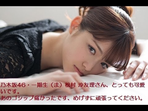 乃木坂46・一期生（ま）松村 沙友理さん、とっても可愛いです。 あのゴシップ痛かったですね、めげずに頑張ってください。