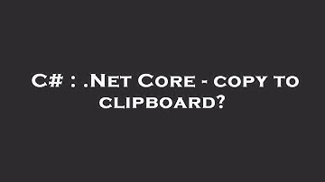 C# : .Net Core - copy to clipboard?