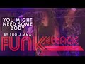 FunkAttack | YOU MIGHT NEED SOME BODY | By Shola Ama