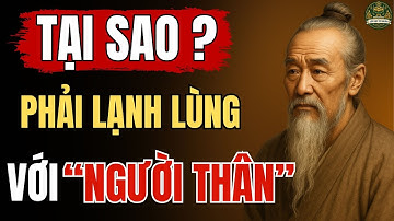Cổ Nhân Dạy – Tại sao NGƯỜI KHÔN thường SỐNG LẠNH LÙNG với NGƯỜI THÂN? | Triết Lý Cuộc Sống
