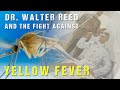 Walter reed and the fight against yellow fever   medical history with dr brown