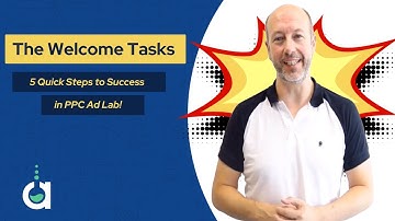 The Welcome Tasks - 5 Quick Steps to Success In PPC Ad Lab
