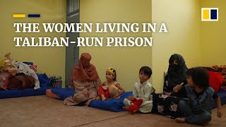 Life inside a Taliban-run prison for Afghan women