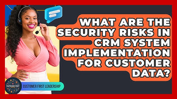 What Are The Security Risks In CRM System Implementation For Customer Data?