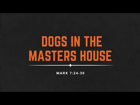 "Dogs in the Masters House" Mark 7:24-30