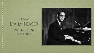 Nik Nak’s Daily Teaser — 26-7-2026 — Tom Lehrer