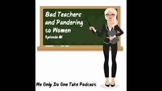 Episode 101 – Bad Teachers And Pandering To Women – We Only Do One Take Podcast