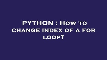 PYTHON : How to change index of a for loop?