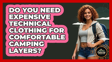 Do You Need Expensive Technical Clothing For Comfortable Camping Layers? - Exploring Campgrounds