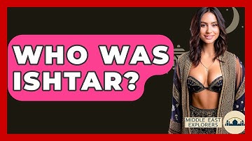 Who Was Ishtar? - Middle East Explorers