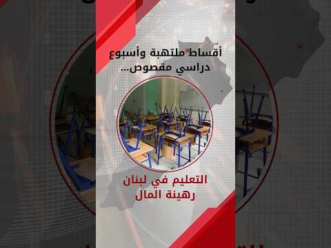 أقساط ملتهبة وأسبوع دراسي مقصوص التعليم في لبنان رهينة المال
