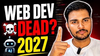 Web Dev Is DEAD in 2027? AI vs Developers | The Truth Nobody Tells You