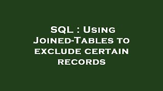 SQL : Using Joined-Tables to exclude certain records