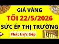 Trực tiếp giá vàng Tối hôm nay ngày 22/5/2026 - Sức ép giảm giá vàng 9999 khiến nhà đầu tư lo lắng