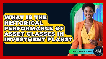 What Is The Historical Performance Of Asset Classes In Investment Plans? - Adults Investment Plan