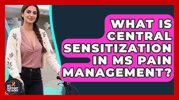 What Is Central Sensitization In MS Pain Management? - MS Support Network