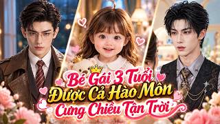 Bé Gái 3 Tuổi Rưỡi Bất Ngờ Nhận Cha Tổng Tài Và 6 Anh Trai Nào Ngờ Đc Cả Hào Môn Cưng Chiều Tận Trời